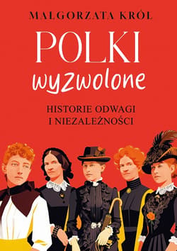 Polki wyzwolone. Historie odwagi i niezależności - Król Małgorzata