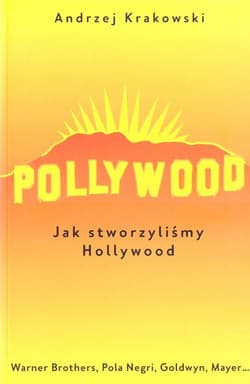 Pollywood Jak stworzyliśmy Hollywood - Andrzej Krakowski