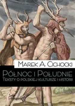Północ i Południe Teksty o polskiej kulturze i historii - Marek A. Cichocki