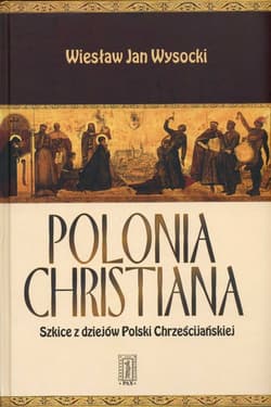 Polonia Christiana Szkice z dziejów Polski Chrześcijańskiej - Wysocki Wiesław Jan
