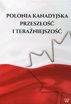 Polonia kanadyjska Przeszłość i teraźniejszość