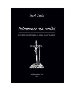 Polowanie na wilki Powieść historyczna o roku 1846 w Galicji