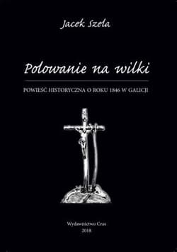 Polowanie na wilki Powieść historyczna o roku 1846 w Galicji