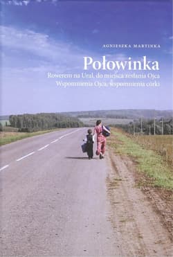 Połowinka Rowerem na Ural, do miejsca zesłania Ojca. Wspomnienia Ojca, wspomnienia córki.
