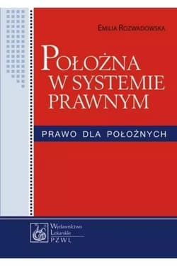 Położna w systemie prawnym. Prawo dla położnych - Rozwadowska Emilia