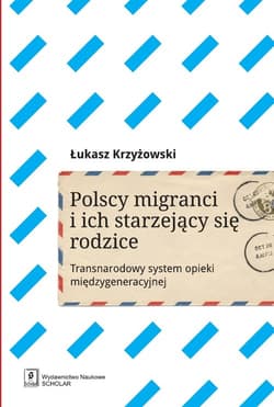 Polscy migranci i ich starzejący się rodzice Transnarodowy system opieki międzygeneracyjnej - Krzyżowski Łukasz