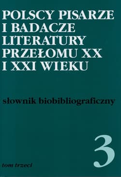 Polscy pisarze i badacze literatury przełomu XX i XXI wieku Tom 3 Słownik biobibliograficzny