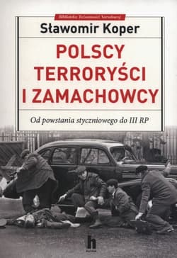 Polscy terroryści i zamachowcy Od powstania styczniowego do III RP - Sławomir Koper