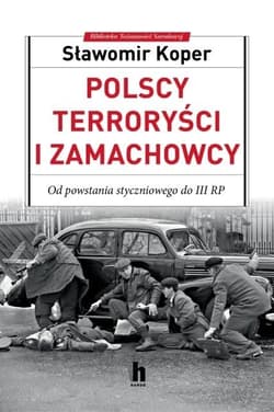 Polscy terroryści i zamachowcy Od powstania styczniowego do III RP - Sławomir Koper