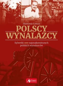 Polscy wynalazcy Sylwetki 100 najznakomitszych polskich wynalazców