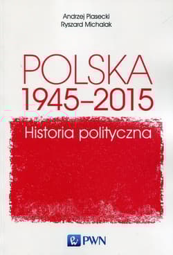 Polska 1945-2015 Historia polityczna - Andrzej Piasecki, Michalak Ryszard