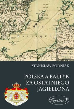Polska a Bałtyk za ostatniego Jagiellona - Stanisław Bodniak