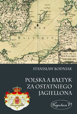Polska a Bałtyk za ostatniego Jagiellona - Stanisław Bodniak