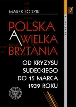 Polska a Wielka Brytania Od kryzysu sudeckiego do 15 marca 1939 roku