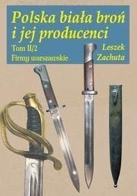 Polska biała broń i jej producenci Tom 2 - Zachuta Leszek