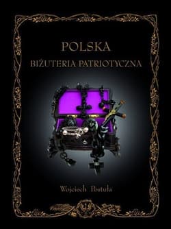 Polska Biżuteria Patriotyczna i pamiątki historyczne XIX i XX wieku - Wojciech Postuła
