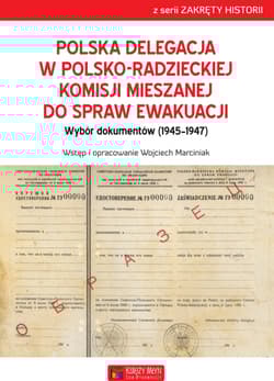 Polska delegacja w polsko-radzieckiej komisji mieszanej do spraw ewakuacji Wybór dokumentów (1945-1947) - Opracowanie Zbiorowe