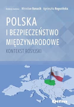 Polska i bezpieczeństwo międzynarodowe Kontekst rosyjski - Agnieszka Rogozińska, Opracowanie Zbiorowe, Banasik Mirosław