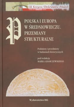 Polska i Europa w średniowieczu Przemiany strukturalne Podmioty i przedmioty w badaniach historycznych