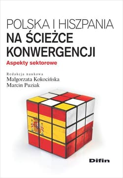 Polska i Hiszpania na ścieżce konwergencji Aspekty sektorowe - Kokocińska Małgorzata, Puziak Marcin redakcja naukowa