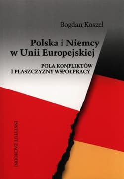 Polska i Niemcy w Unii Europejskiej Pola konfliktów i płaszczyzny współpracy - Koszel Bogdan