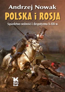 Polska i Rosja Sąsiedztwo wolności i despotyzmu X-XXI w. - Andrzej Nowak