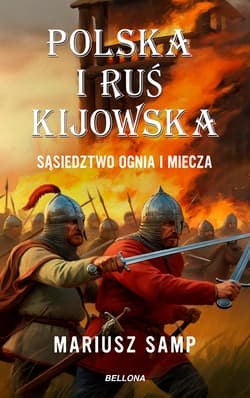 Polska i Ruś Kijowska Sąsiedztwo ognia i miecza - Mariusz Samp