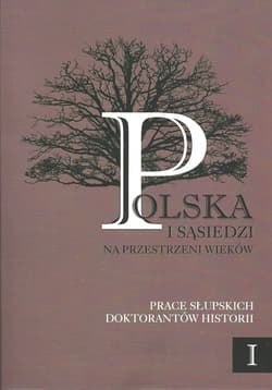 Polska i sąsiedzi na przestrzeni wieków Prace słupskich doktorantów historii tom 1