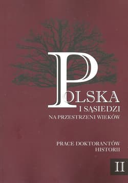Polska i sąsiedzi na przestrzeni wieków Tom 2 Prace doktorantów historii tom 2 Na wojnie i w czasie pokoju