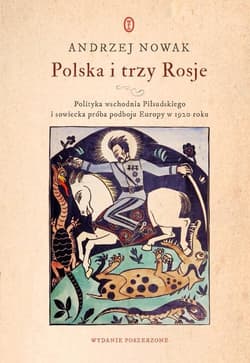 Polska i trzy Rosje Polityka wschodnia Piłsudskiego i sowiecka próba podboju Europy w 1920 roku - Andrzej Nowak