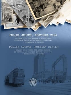Polska jesień, rosyjska zima Spotkanie Juliena Bryana z misją UNRRA w Europie Środkowo-Wschodniej 1946–1947– fotografie i zapiski - Sawicki Jacek Zygmunt