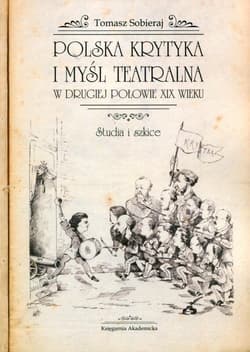 Polska krytyka i myśl teatralna w drugiej połowie XIX wieku Studia i szkice