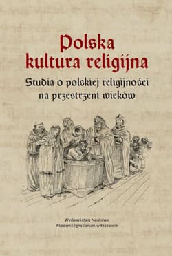 Polska kultura religijna Studia o polskiej religijności na przestrzeni wieków