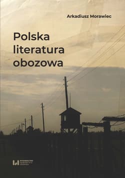 Polska literatura obozowa Rekonesans - Arkadiusz Morawiec