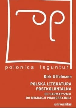 Polska literatura postkolonialna Od sarmatyzmu do migracji poakcesyjnej - Dirk Uffelmann