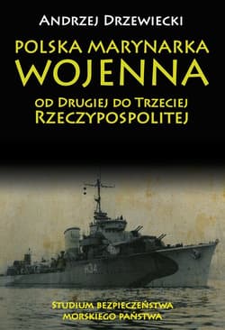 Polska Marynarka Wojenna od Drugiej do Trzeciej Rzeczypospolitej Studium bezpieczeństwa morskiego państwa - Andrzej Drzewiecki