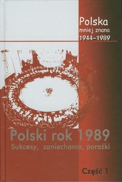 Polska mniej znana 1944-1989 Tom IV część 1 Polski rok 1989 Sukcesy, zaniechania, porażki