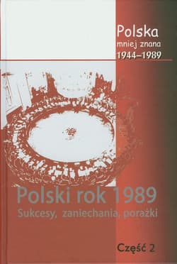 Polska mniej znana 1944-1989 Tom IV część 2 Polski rok1989. sukcesy, zaniechania, porażki