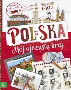 Polska. Mój ojczysty kraj. Dla dzieci 7-10 lat - Opracowanie Zbiorowe