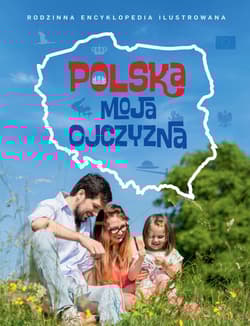 Polska moja ojczyzna Rodzinna encyklopedia ilustrowana - Opracowanie Zbiorowe