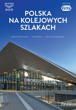 Polska na kolejowych szlakach. Architektura, historia, nowoczesność