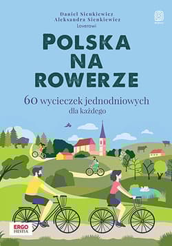 Polska na rowerze. 60 wycieczek jednodniowych dla każdego - Aleksandra Sienkiewicz, Daniel Sienkiewicz