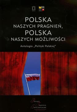 Polska naszych pragnień Polska naszych możliwości Tom 1 Antologia "Polityki Polskiej" - Bartyzel Małgorzata, Artur Wołek