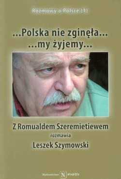Polska nie zginęła... my żyjemy... Z Romualdem Szeremietiewem rozmawia Leszek Szymowski - Leszek Szymowski