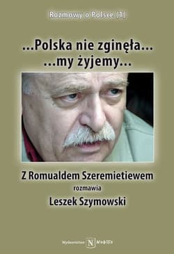 Polska nie zginęła... my żyjemy... Z Romualdem Szeremietiewem rozmawia Leszek Szymowski - Leszek Szymowski