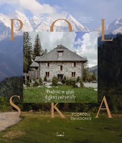 Polska. Nieoczywisty przewodnik. Podróż w głąb dzikiej przyrody - Opracowanie Zbiorowe