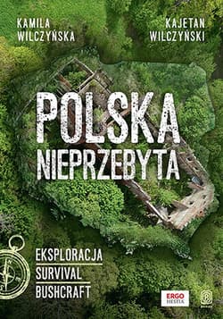 Polska nieprzebyta. Eksploracja, survival, bushcraft - Kamila Wilczyńska