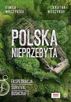 Polska nieprzebyta. Eksploracja, survival, bushcraft - ebook - Kajetan Wilczyński, Kamila Wilczyńska