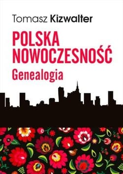Polska nowoczesność Genealogia - Tomasz Kizwalter
