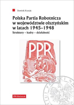 Polska Partia Robotnicza w województwie olsztyńskim w latach 1945-1948 Struktury - kadry - działalność - Dominik Krysiak